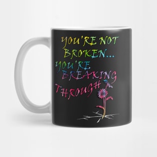 Motivational Saying Not Broken Inspirational Quote Gift Quote to inspire and motivate, YOURE NOT BROKEN, YOURE BREAKING THROUGH Mug